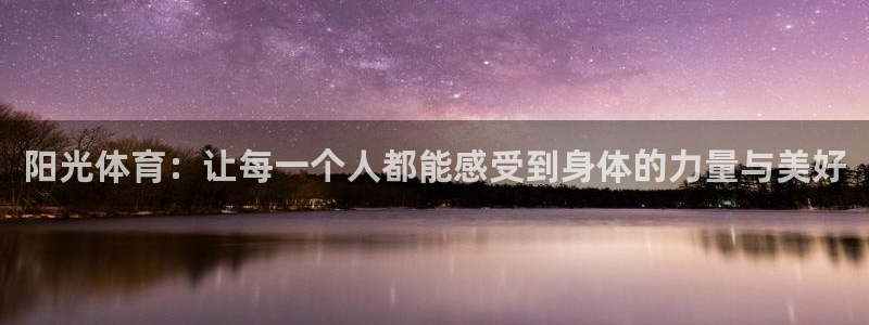 64体育：阳光体育：让每一个人都能感受到身体的力量与美好
