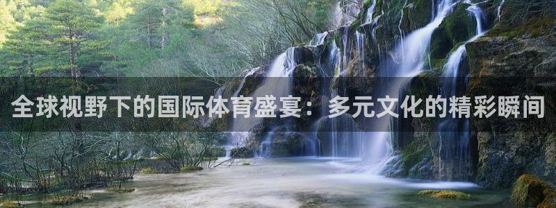 64体育：全球视野下的国际体育盛宴：多元文化的精彩瞬间