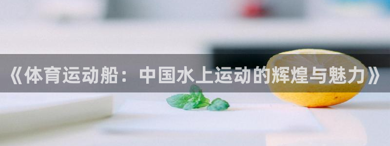 关键词：《体育运动船：中国水上运动的辉煌与魅力》