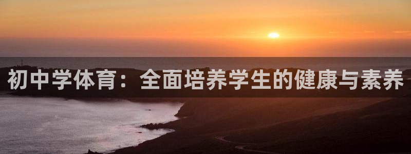 关键词：初中学体育：全面培养学生的健康与素养